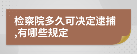 检察院多久可决定逮捕,有哪些规定