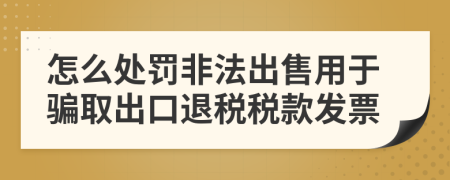 怎么处罚非法出售用于骗取出口退税税款发票