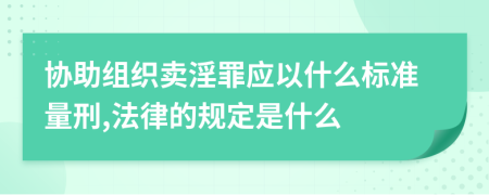 协助组织卖淫罪应以什么标准量刑,法律的规定是什么