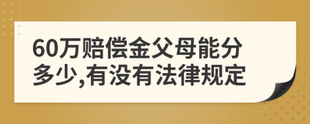 60万赔偿金父母能分多少,有没有法律规定
