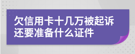欠信用卡十几万被起诉还要准备什么证件
