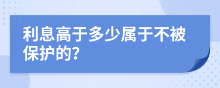 利息高于多少属于不被保护的？