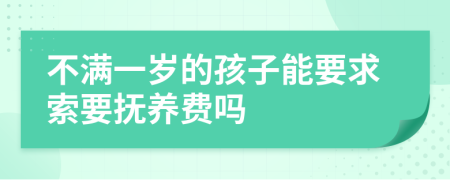 不满一岁的孩子能要求索要抚养费吗