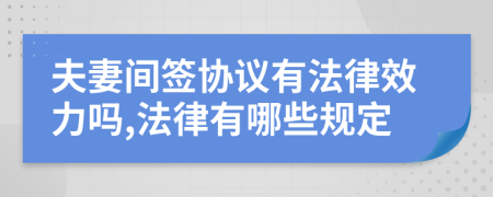 夫妻间签协议有法律效力吗,法律有哪些规定
