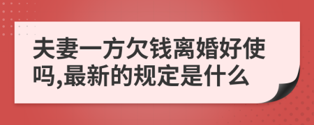 夫妻一方欠钱离婚好使吗,最新的规定是什么