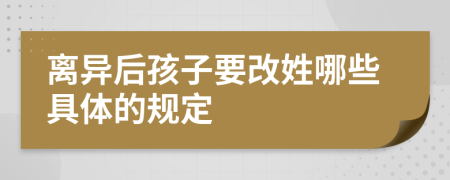 离异后孩子要改姓哪些具体的规定