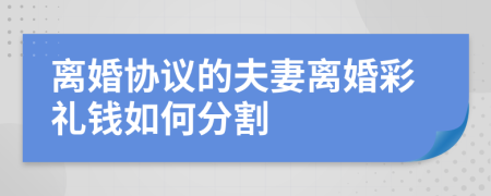 离婚协议的夫妻离婚彩礼钱如何分割