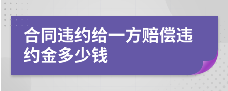 合同违约给一方赔偿违约金多少钱