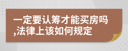 一定要认筹才能买房吗,法律上该如何规定