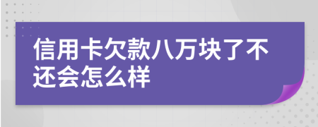 信用卡欠款八万块了不还会怎么样