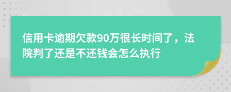 信用卡逾期欠款90万很长时间了，法院判了还是不还钱会怎么执行