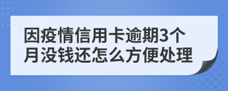 因疫情信用卡逾期3个月没钱还怎么方便处理