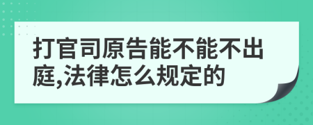 打官司原告能不能不出庭,法律怎么规定的