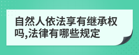 自然人依法享有继承权吗,法律有哪些规定