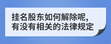 挂名股东如何解除呢,有没有相关的法律规定