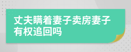 丈夫瞒着妻子卖房妻子有权追回吗