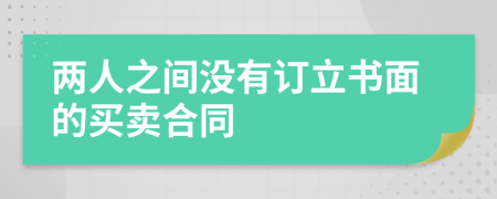 两人之间没有订立书面的买卖合同