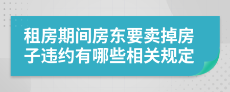 租房期间房东要卖掉房子违约有哪些相关规定