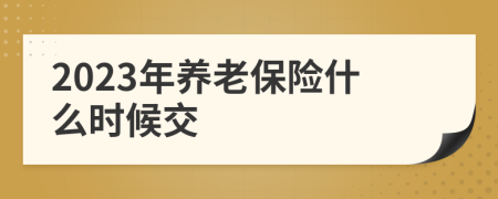 2023年养老保险什么时候交