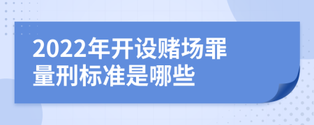 2022年开设赌场罪量刑标准是哪些