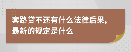 套路贷不还有什么法律后果,最新的规定是什么