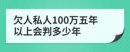 欠人私人100万五年以上会判多少年