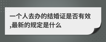 一个人去办的结婚证是否有效,最新的规定是什么