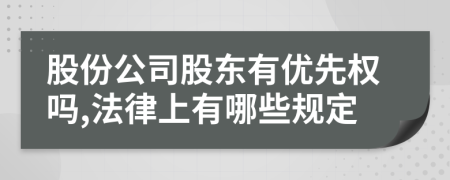 股份公司股东有优先权吗,法律上有哪些规定