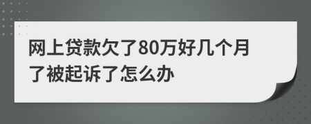 网上贷款欠了80万好几个月了被起诉了怎么办