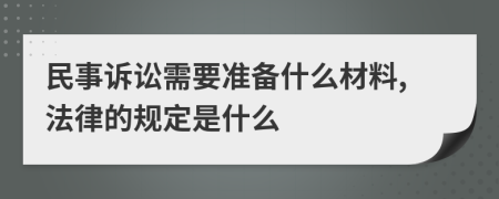 民事诉讼需要准备什么材料,法律的规定是什么