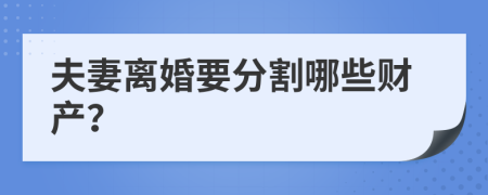 夫妻离婚要分割哪些财产？