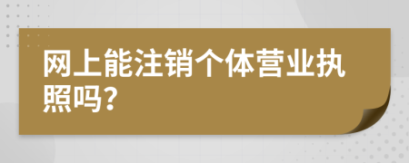 网上能注销个体营业执照吗？