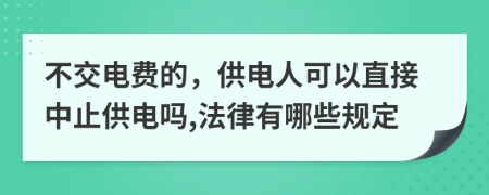 不交电费的，供电人可以直接中止供电吗,法律有哪些规定