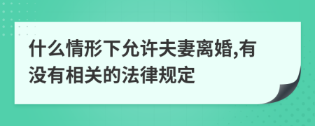 什么情形下允许夫妻离婚,有没有相关的法律规定