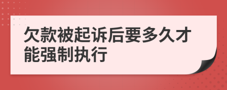 欠款被起诉后要多久才能强制执行