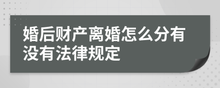 婚后财产离婚怎么分有没有法律规定