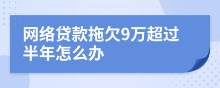 网络贷款拖欠9万超过半年怎么办