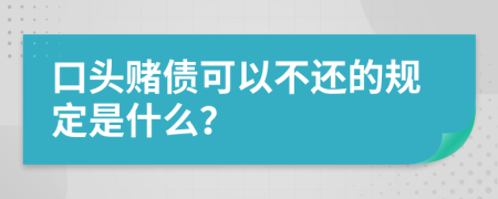 口头赌债可以不还的规定是什么？