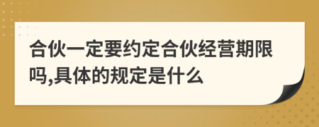 合伙一定要约定合伙经营期限吗,具体的规定是什么