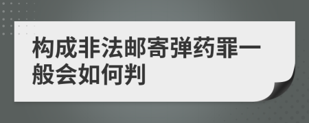 构成非法邮寄弹药罪一般会如何判