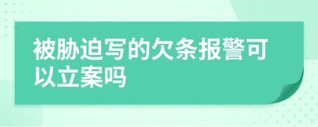 被胁迫写的欠条报警可以立案吗