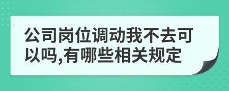 公司岗位调动我不去可以吗,有哪些相关规定