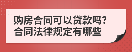 购房合同可以贷款吗？合同法律规定有哪些