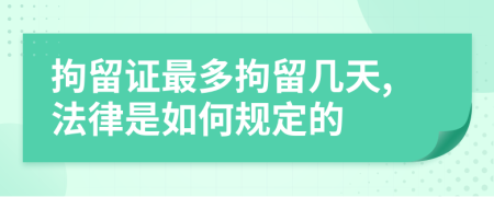 拘留证最多拘留几天,法律是如何规定的