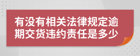 有没有相关法律规定逾期交货违约责任是多少