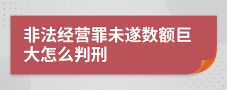 非法经营罪未遂数额巨大怎么判刑