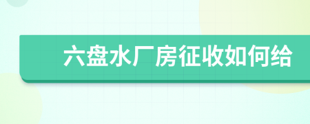 六盘水厂房征收如何给