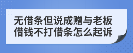 无借条但说成赠与老板借钱不打借条怎么起诉