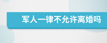 军人一律不允许离婚吗