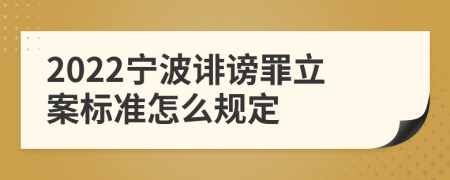 2022宁波诽谤罪立案标准怎么规定